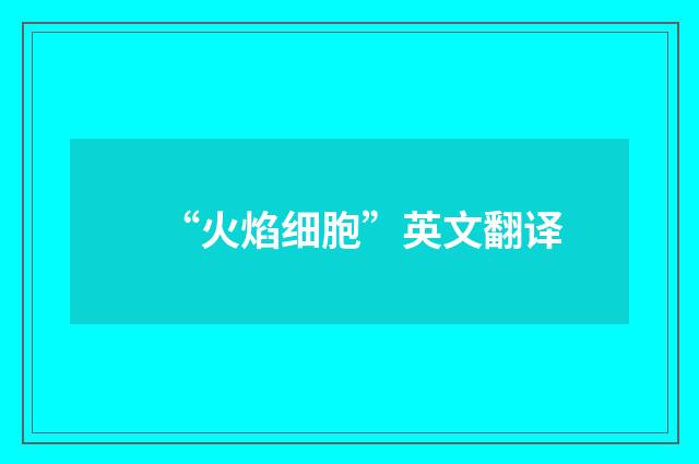 “火焰细胞”英文翻译