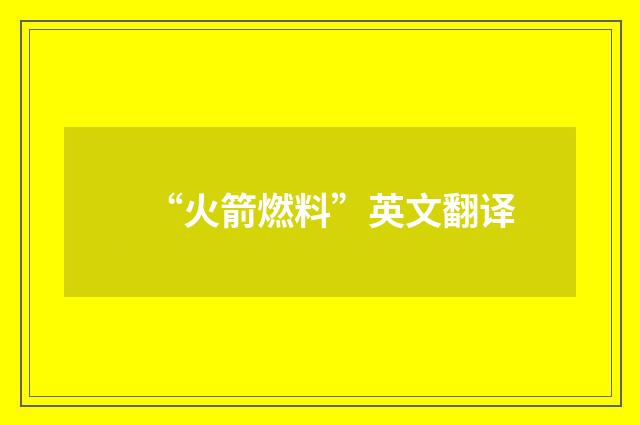 “火箭燃料”英文翻译