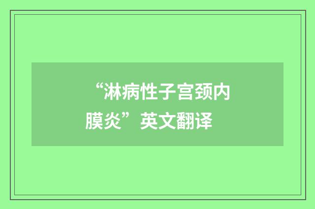 “淋病性子宫颈内膜炎”英文翻译