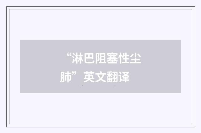 “淋巴阻塞性尘肺”英文翻译