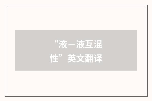 “液－液互混性”英文翻译
