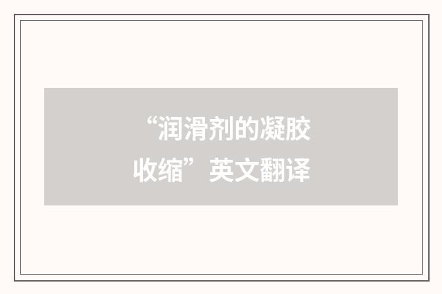 “润滑剂的凝胶收缩”英文翻译