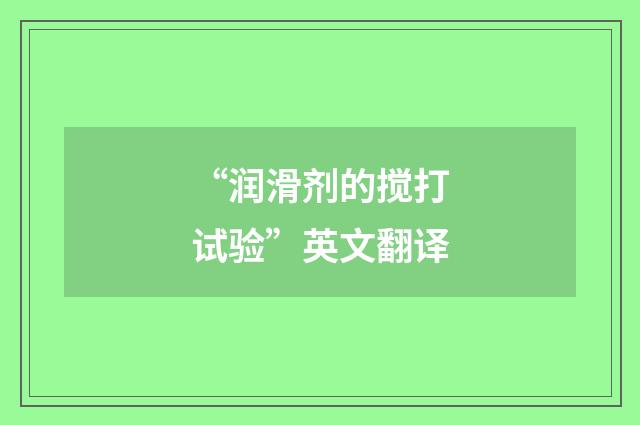 “润滑剂的搅打试验”英文翻译
