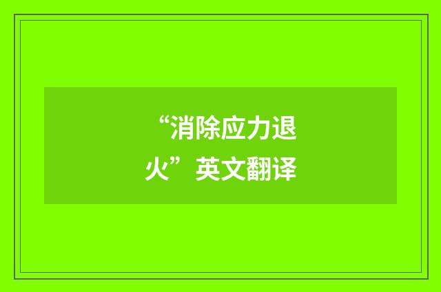 “消除应力退火”英文翻译