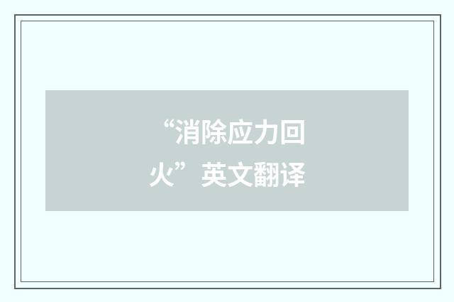 “消除应力回火”英文翻译