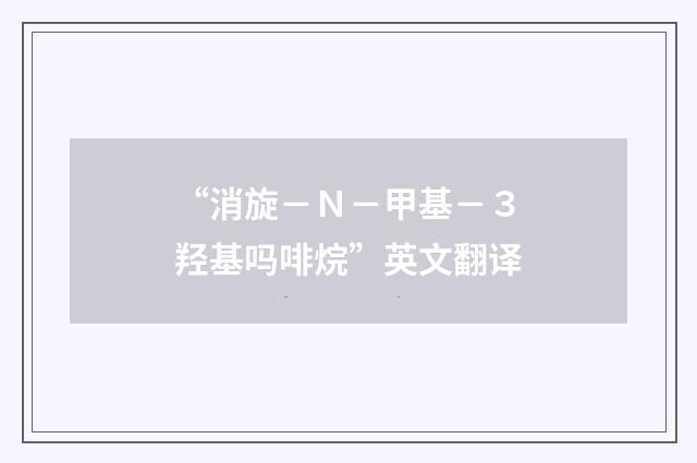 “消旋－Ｎ－甲基－３羟基吗啡烷”英文翻译