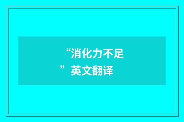 “消化力不足”英文翻译