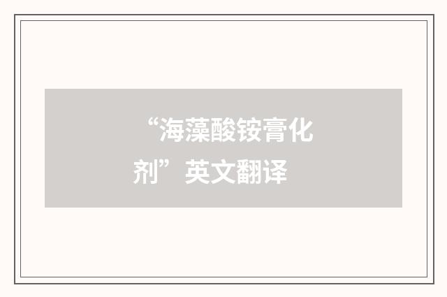 “海藻酸铵膏化剂”英文翻译