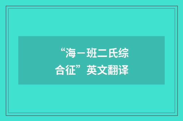 “海－班二氏综合征”英文翻译