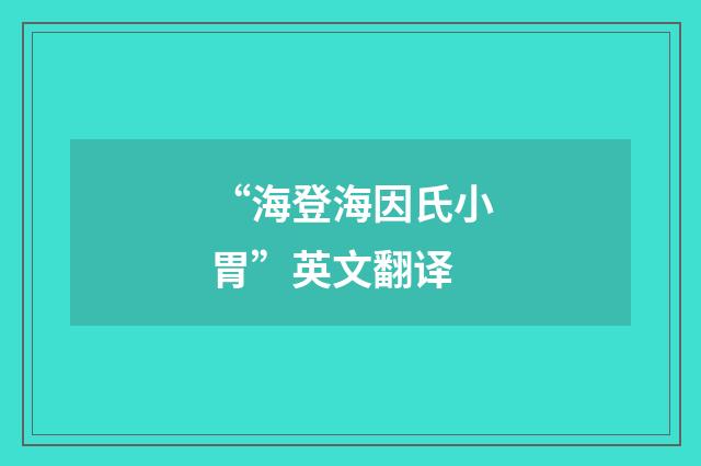 “海登海因氏小胃”英文翻译