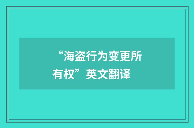 “海盗行为变更所有权”英文翻译