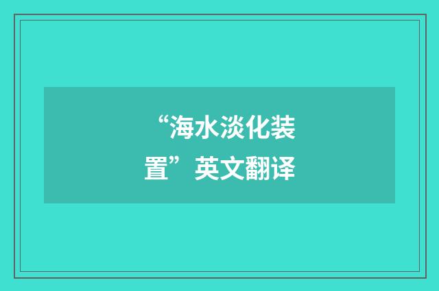 “海水淡化装置”英文翻译