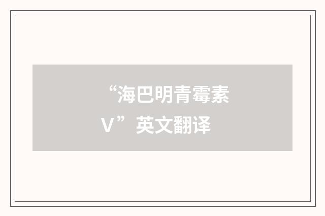 “海巴明青霉素Ｖ”英文翻译