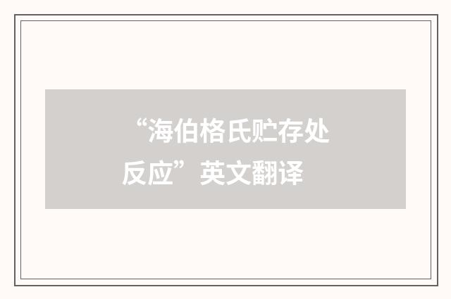 “海伯格氏贮存处反应”英文翻译