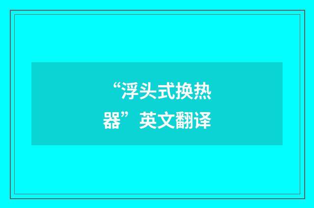 “浮头式换热器”英文翻译