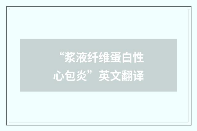 “浆液纤维蛋白性心包炎”英文翻译