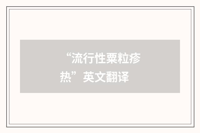 “流行性粟粒疹热”英文翻译