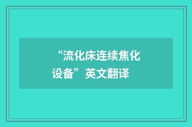 “流化床连续焦化设备”英文翻译