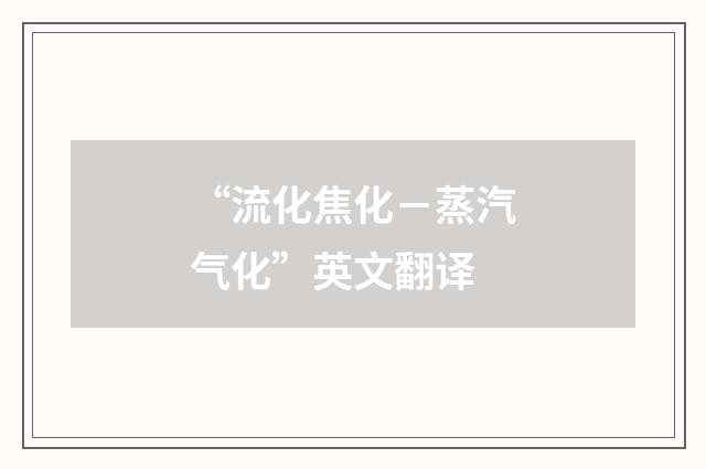 “流化焦化－蒸汽气化”英文翻译