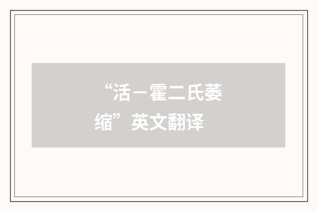 “活－霍二氏萎缩”英文翻译