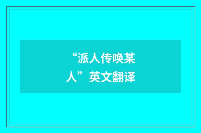 “派人传唤某人”英文翻译