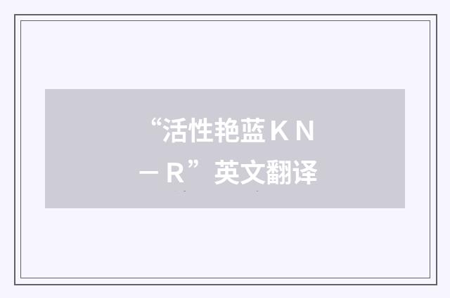 “活性艳蓝ＫＮ－Ｒ”英文翻译