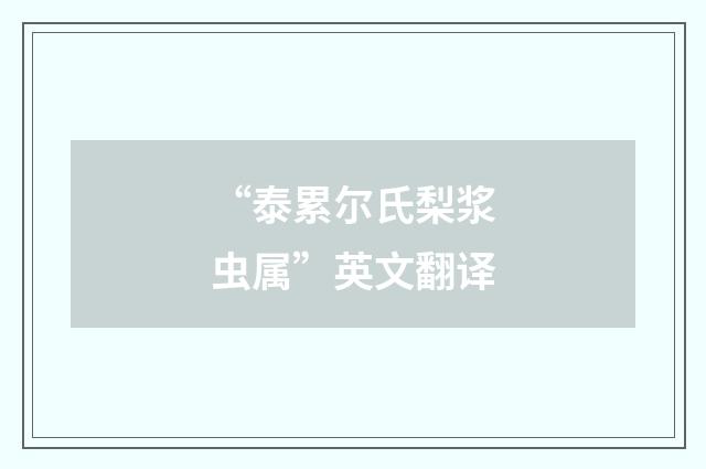 “泰累尔氏梨浆虫属”英文翻译