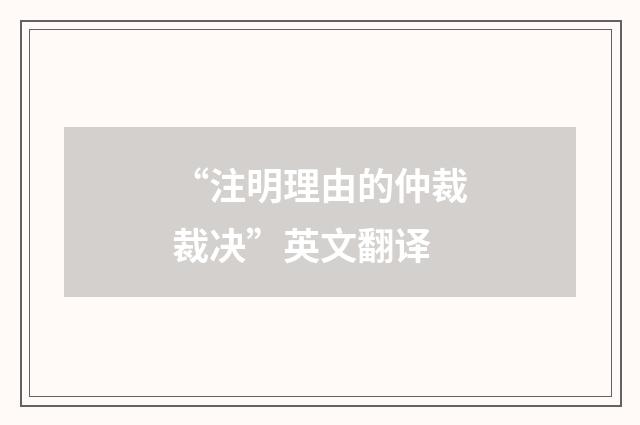 “注明理由的仲裁裁决”英文翻译