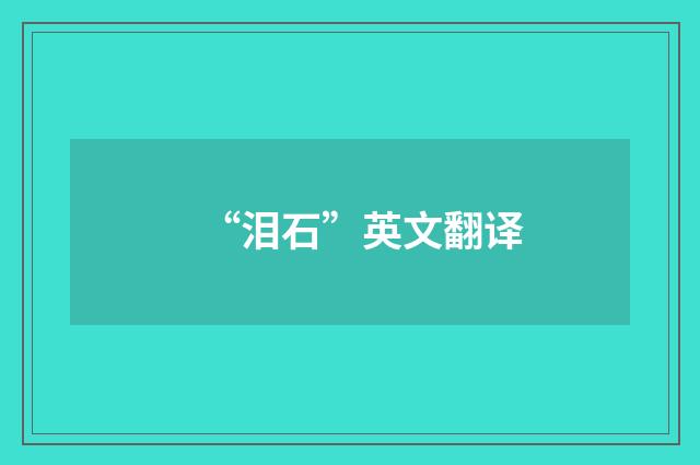 “泪石”英文翻译