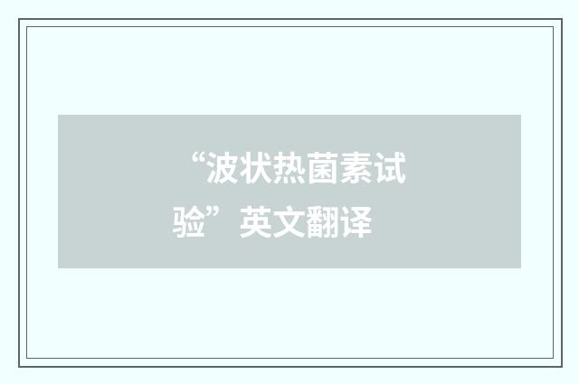 “波状热菌素试验”英文翻译