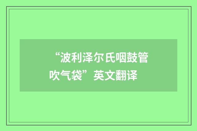 “波利泽尔氏咽鼓管吹气袋”英文翻译