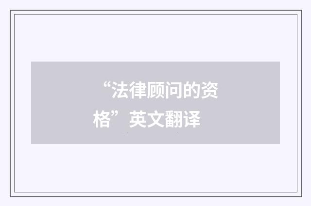 “法律顾问的资格”英文翻译