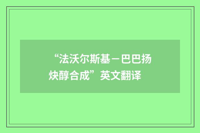 “法沃尔斯基－巴巴扬炔醇合成”英文翻译