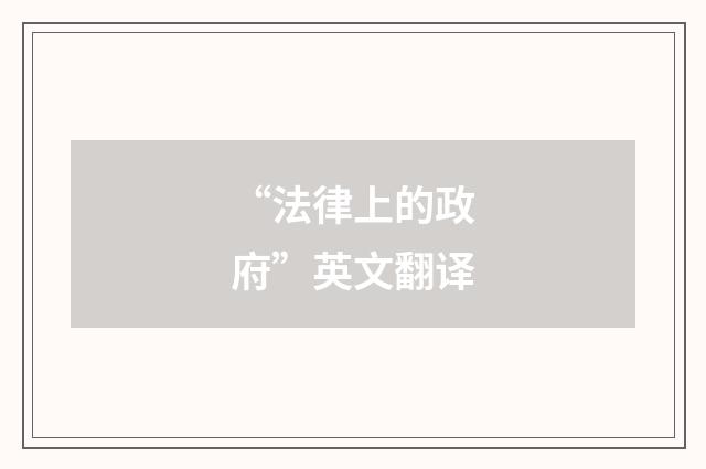 “法律上的政府”英文翻译