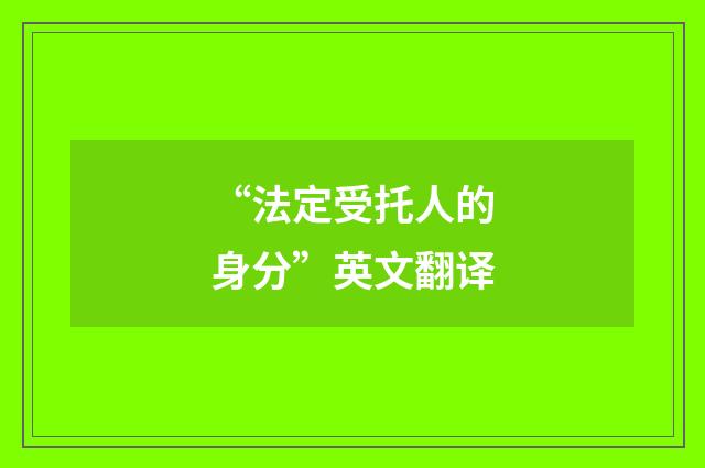 “法定受托人的身分”英文翻译