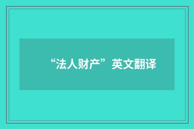 “法人财产”英文翻译