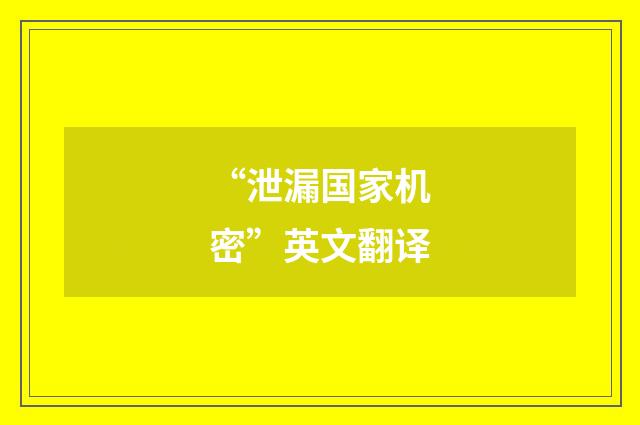 “泄漏国家机密”英文翻译