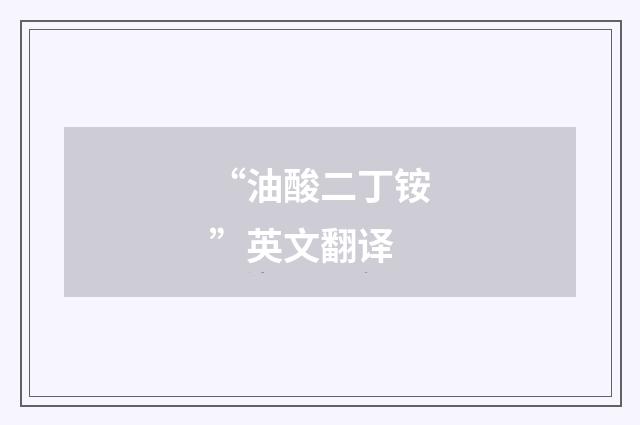 “油酸二丁铵”英文翻译