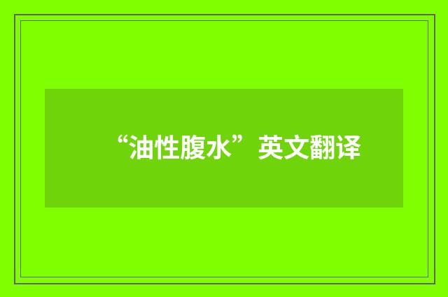 “油性腹水”英文翻译