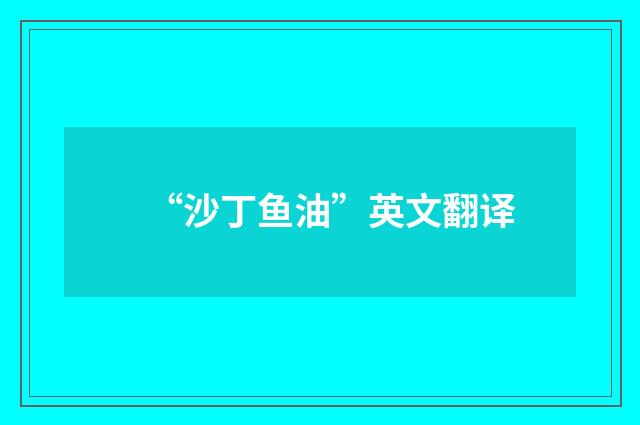 “沙丁鱼油”英文翻译