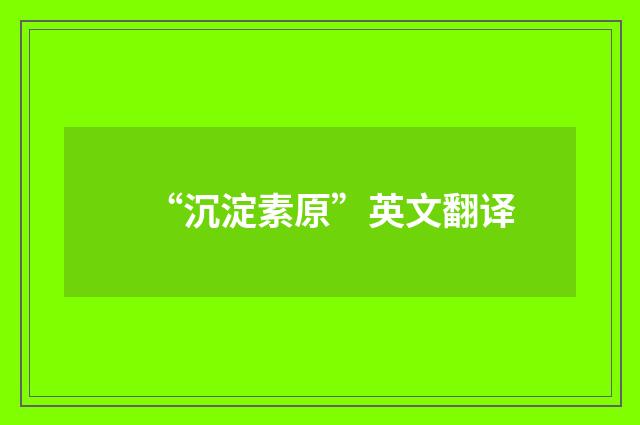 “沉淀素原”英文翻译