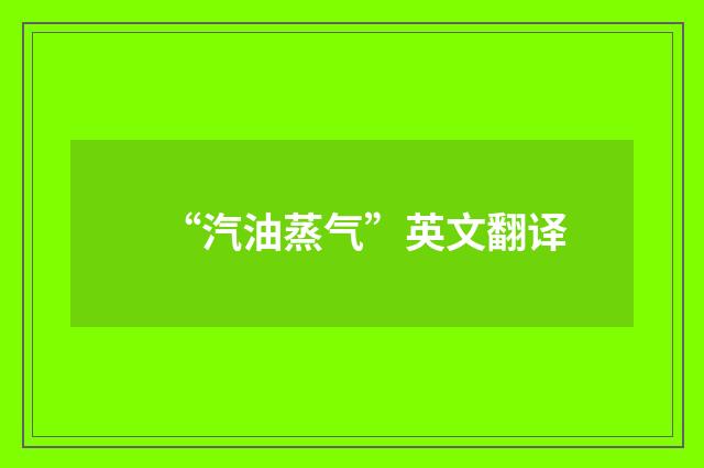 “汽油蒸气”英文翻译
