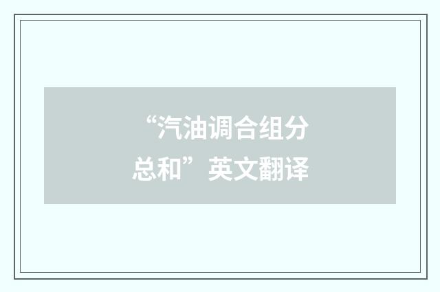 “汽油调合组分总和”英文翻译