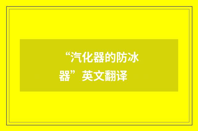 “汽化器的防冰器”英文翻译