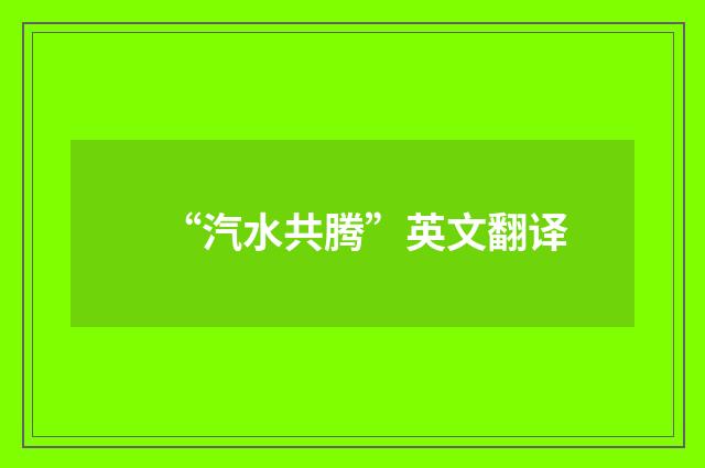 “汽水共腾”英文翻译