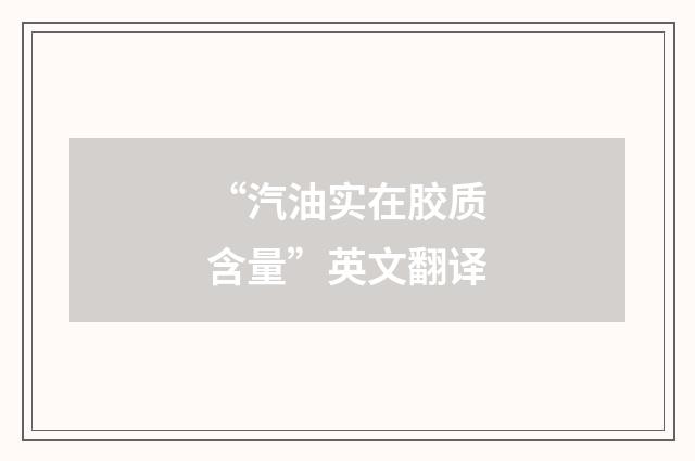 “汽油实在胶质含量”英文翻译