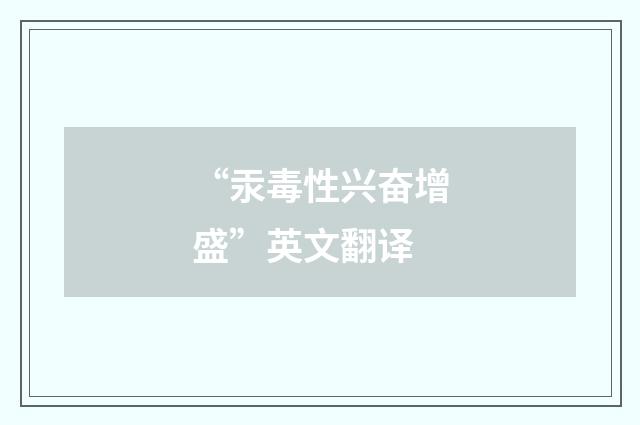 “汞毒性兴奋增盛”英文翻译