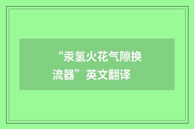 “汞氢火花气隙换流器”英文翻译