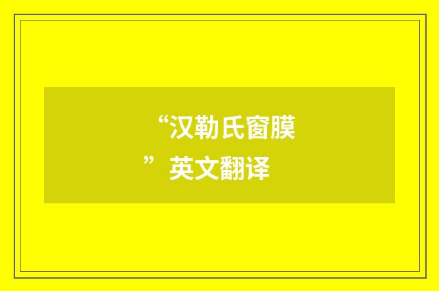 “汉勒氏窗膜”英文翻译