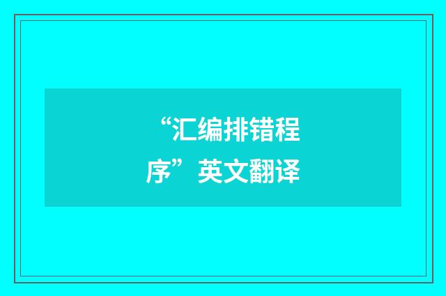 “汇编排错程序”英文翻译